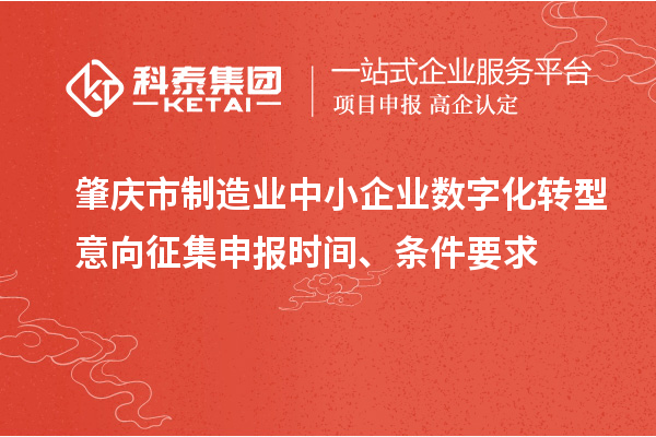 肇慶市制造業(yè)中小企業(yè)數(shù)字化轉(zhuǎn)型意向征集申報(bào)時(shí)間、條件要求