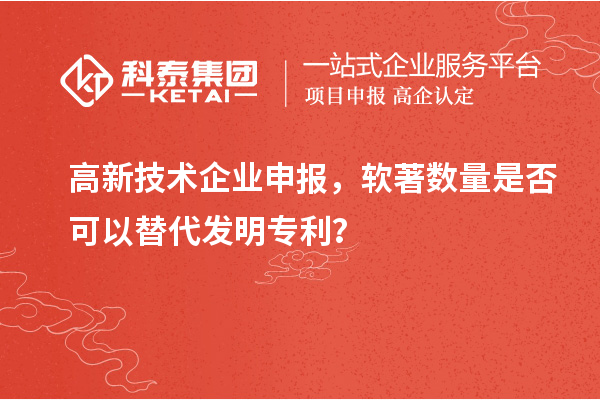 高新技術(shù)企業(yè)申報(bào)，軟著數(shù)量是否可以替代發(fā)明專利？