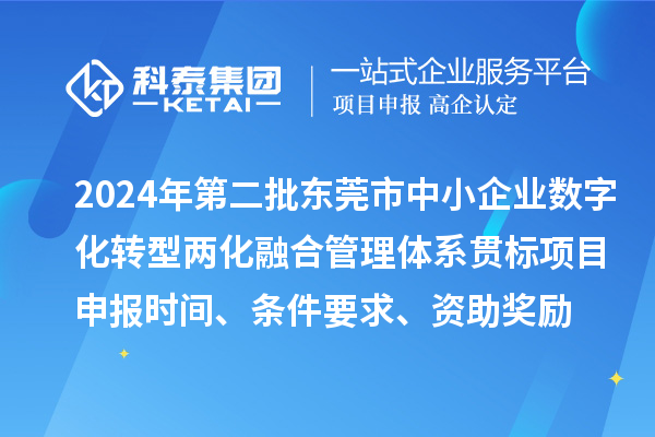 2024年第二批東莞市中小企業(yè)數(shù)字化轉(zhuǎn)型兩化融合管理體系貫標(biāo)<a href=http://www.xljuanlianmen.com/shenbao.html target=_blank class=infotextkey>項目申報</a>時間、條件要求、資助獎勵