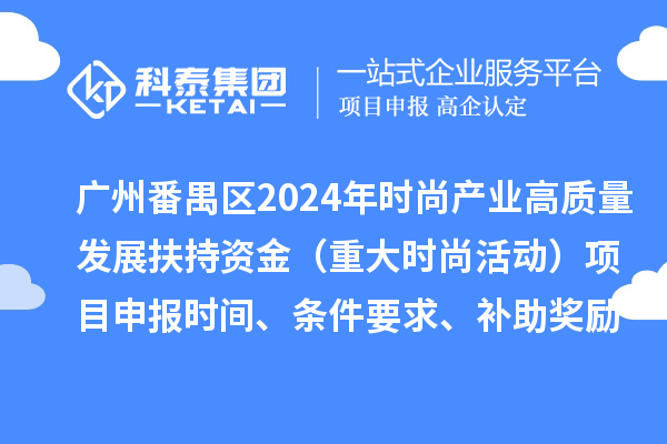 廣州市番禺區(qū)2024年促進(jìn)時(shí)尚產(chǎn)業(yè)高質(zhì)量發(fā)展扶持資金（重大時(shí)尚活動(dòng)）項(xiàng)目申報(bào)時(shí)間、條件要求、補(bǔ)助獎(jiǎng)勵(lì)