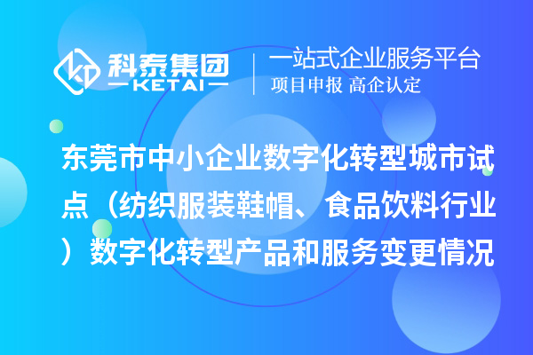 東莞市中小企業(yè)數(shù)字化轉(zhuǎn)型城市試點（紡織服裝鞋帽、食品飲料行業(yè)）數(shù)字化轉(zhuǎn)型產(chǎn)品和服務(wù)變更情況（2024年第三批次）