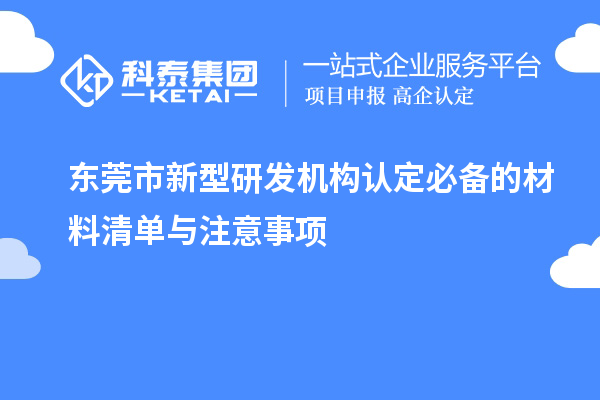 東莞市新型研發(fā)機構(gòu)認定必備的材料清單與注意事項