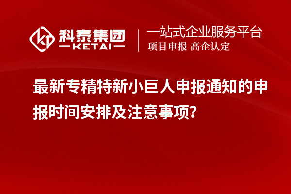 最新<a href=http://www.xljuanlianmen.com/fuwu/zhuanjingtexin.html target=_blank class=infotextkey>專精特新小巨人申報(bào)</a>通知的申報(bào)時(shí)間安排及注意事項(xiàng)？