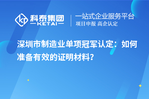 深圳市制造業(yè)單項冠軍認定：如何準備有效的證明材料？