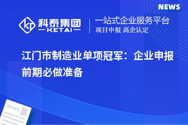 江門(mén)市制造業(yè)單項(xiàng)冠軍：企業(yè)申報(bào)前期必做準(zhǔn)備
