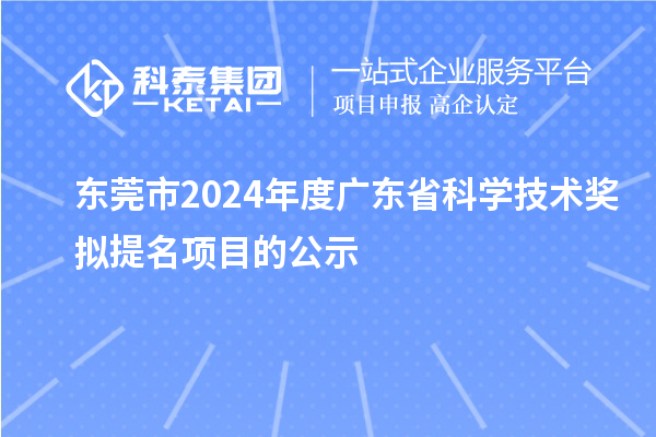 東莞市2024年度廣東省科學技術(shù)獎擬提名項目的公示