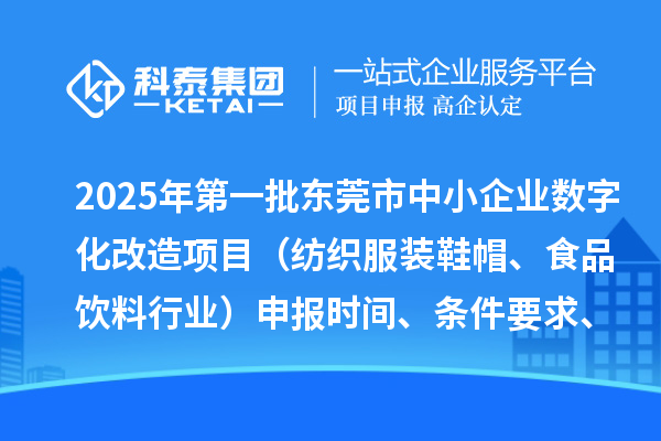 2025年第一批東莞市中小企業(yè)數(shù)字化改造項目（紡織服裝鞋帽、食品飲料行業(yè)）申報時間、條件要求、扶持獎勵