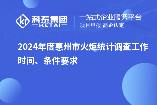 2024年度惠州市火炬統(tǒng)計(jì)調(diào)查工作時(shí)間、條件要求