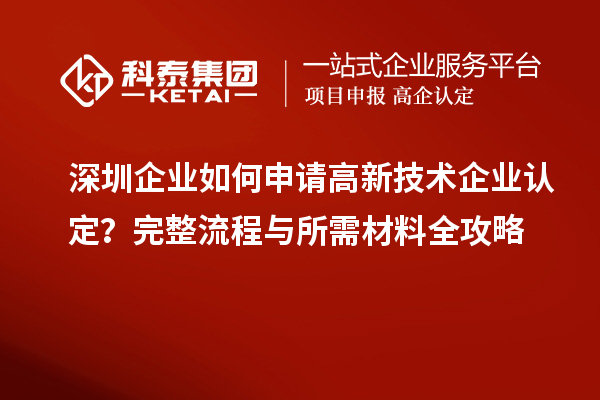 深圳企業(yè)如何申請高新技術(shù)企業(yè)認定？完整流程與所需材料全攻略