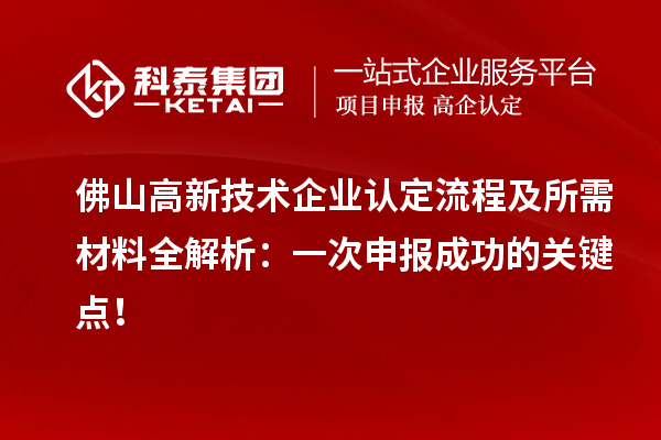 佛山高新技術(shù)企業(yè)認定流程及所需材料全解析：一次申報成功的關鍵點！