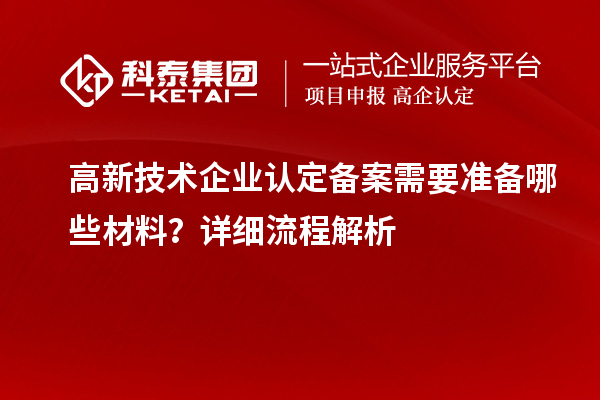 高新技術(shù)企業(yè)認定備案需要準備哪些材料？詳細流程解析