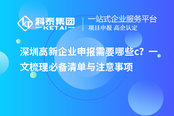 深圳高新企業(yè)申報(bào)需要哪些c？一文梳理必備清單與注意事項(xiàng)