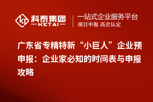 廣東省專精特新 “小巨人” 企業(yè)預申報：企業(yè)家必知的時間表與申報攻略