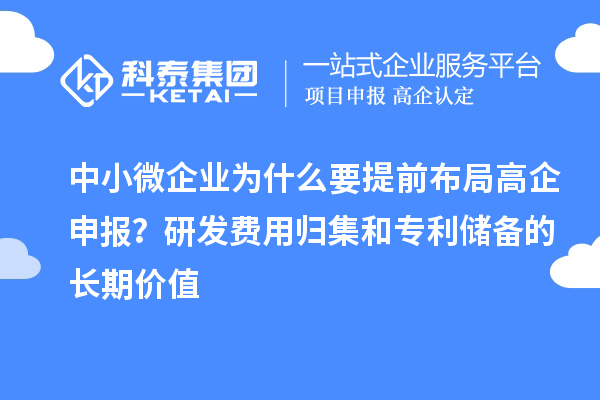 中小微企業(yè)為什么要提前布局高企申報(bào)？研發(fā)費(fèi)用歸集和專(zhuān)利儲(chǔ)備的長(zhǎng)期價(jià)值