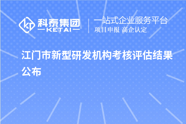 江門市新型研發(fā)機(jī)構(gòu)考核評估結(jié)果公布
