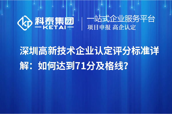 深圳高新技術(shù)企業(yè)認(rèn)定評(píng)分標(biāo)準(zhǔn)詳解：如何達(dá)到71分及格線？