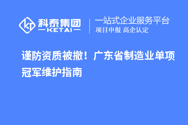 謹防資質被撤！廣東省制造業(yè)單項冠軍維護指南