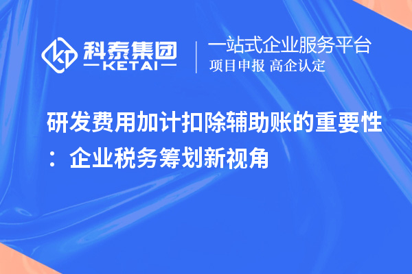 研發(fā)費用加計扣除輔助賬的重要性：企業(yè)稅務(wù)籌劃新視角