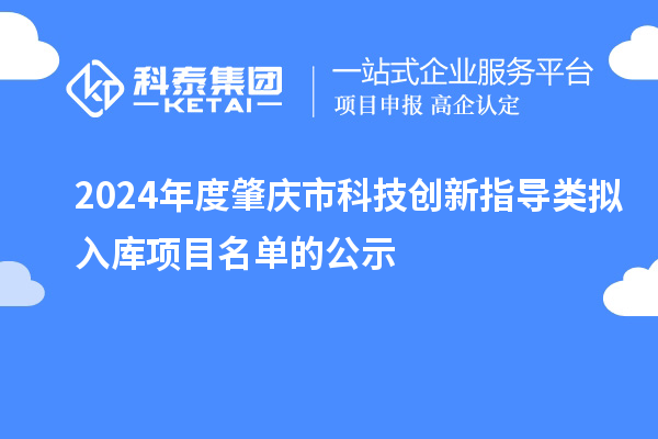 2024年度肇慶市科技創(chuàng)新指導類擬入庫項目名單的公示