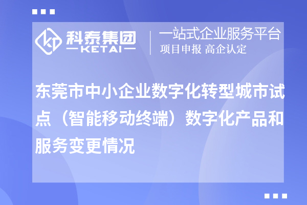 東莞市中小企業(yè)數(shù)字化轉型城市試點（智能移動終端）數(shù)字化產(chǎn)品和服務變更情況