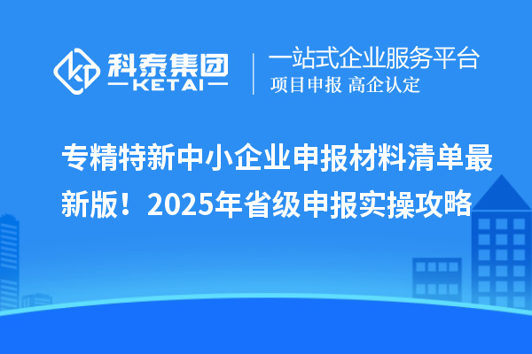 專精特新中小企業(yè)申報材料清單最新版！2025年省級申報實操攻略