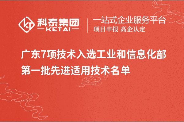 廣東7項技術(shù)入選工業(yè)和信息化部第一批先進適用技術(shù)名單