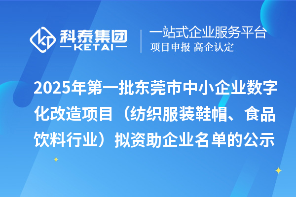 2025年第一批東莞市中小企業(yè)數(shù)字化改造項(xiàng)目（紡織服裝鞋帽、食品飲料行業(yè)）擬資助企業(yè)名單的公示