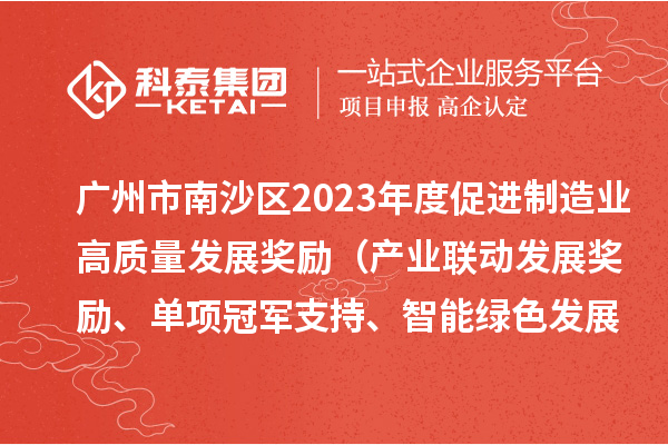 廣州市南沙區(qū)2023年度促進(jìn)制造業(yè)高質(zhì)量發(fā)展獎(jiǎng)勵(lì)（產(chǎn)業(yè)聯(lián)動(dòng)發(fā)展獎(jiǎng)勵(lì)、單項(xiàng)冠軍支持、智能綠色發(fā)展獎(jiǎng)勵(lì)）擬兌現(xiàn)名單的公示