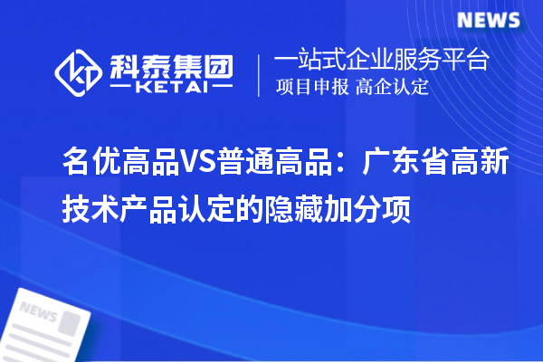 名優(yōu)高品VS普通高品：廣東省高新技術產品認定的隱藏加分項