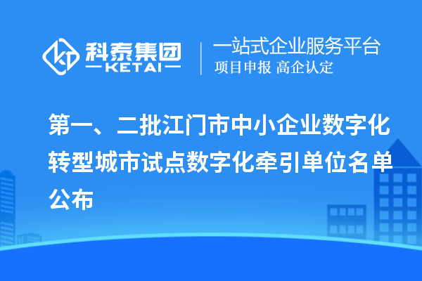 第一、二批江門市中小企業(yè)數(shù)字化轉(zhuǎn)型城市試點(diǎn)數(shù)字化牽引單位名單公布