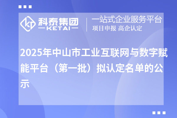 2025年中山市工業(yè)互聯(lián)網(wǎng)與數(shù)字賦能平臺(tái)（第一批）擬認(rèn)定名單的公示