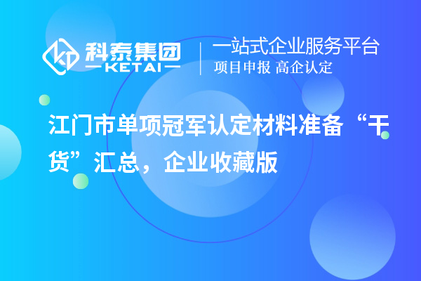 江門市單項冠軍認定材料準備 “干貨” 匯總，企業(yè)收藏版