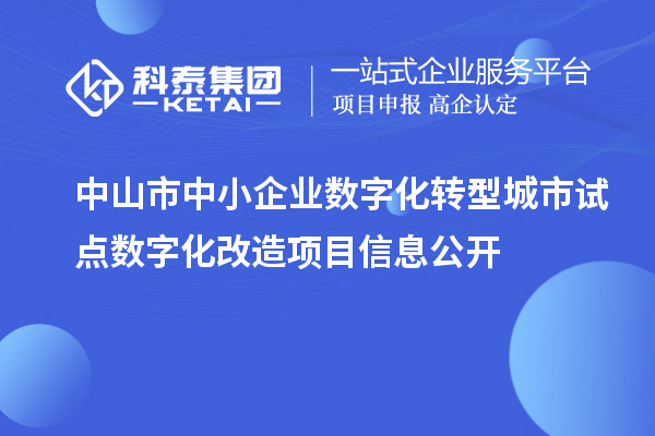 中山市中小企業(yè)數(shù)字化轉(zhuǎn)型城市試點(diǎn)數(shù)字化改造項(xiàng)目信息公開(kāi)