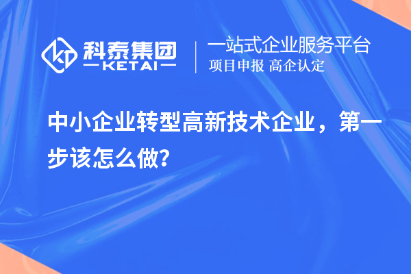 中小企業(yè)轉(zhuǎn)型高新技術(shù)企業(yè)，第一步該怎么做？