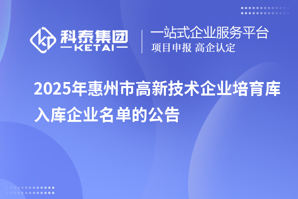 2025年惠州市高新技術企業(yè)培育庫入庫企業(yè)名單的公告