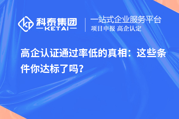 高企認(rèn)證通過率低的真相：這些條件你達(dá)標(biāo)了嗎？