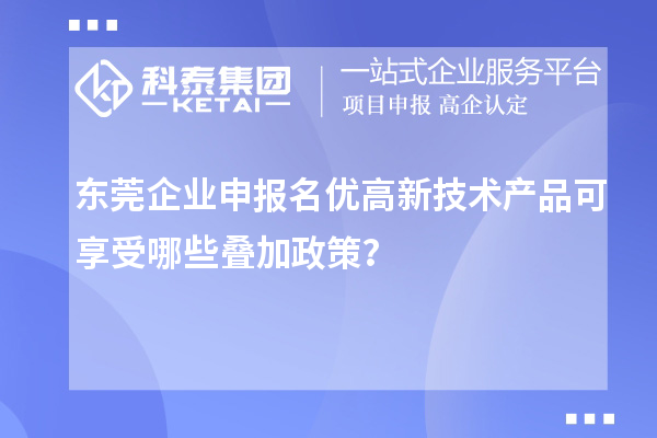 東莞企業(yè)申報<a href=http://www.xljuanlianmen.com/fuwu/mingyougaopin.html target=_blank class=infotextkey>名優(yōu)高新技術(shù)產(chǎn)品</a>可享受哪些疊加政策？