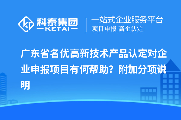 廣東省<a href=http://www.xljuanlianmen.com/fuwu/mingyougaopin.html target=_blank class=infotextkey>名優(yōu)高新技術(shù)產(chǎn)品</a>認(rèn)定對(duì)企業(yè)申報(bào)項(xiàng)目有何幫助？附加分項(xiàng)說(shuō)明