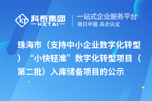 珠海市省級(jí)促進(jìn)經(jīng)濟(jì)高質(zhì)量發(fā)展專項(xiàng)（支持中小企業(yè)數(shù)字化轉(zhuǎn)型）“小快輕準(zhǔn)”數(shù)字化轉(zhuǎn)型項(xiàng)目（第二批）入庫(kù)儲(chǔ)備項(xiàng)目的公示