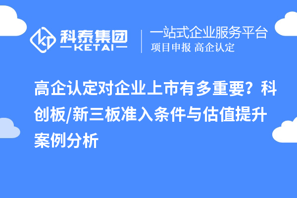 高企認(rèn)定對(duì)企業(yè)上市有多重要？科創(chuàng)板/新三板準(zhǔn)入條件與估值提升案例分析