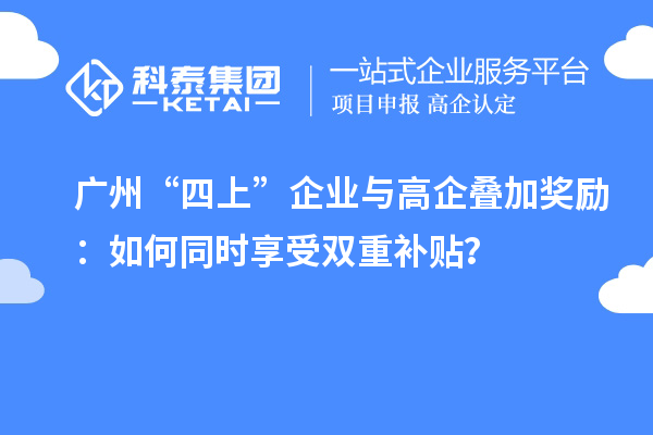 廣州“四上”企業(yè)與高企疊加獎勵：如何同時享受雙重補貼？