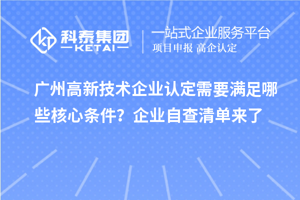 廣州高新技術企業(yè)認定需要滿足哪些核心條件？企業(yè)自查清單來了
