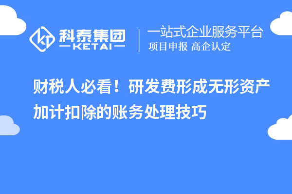 財稅人必看！研發(fā)費形成無形資產(chǎn)加計扣除的賬務(wù)處理技巧