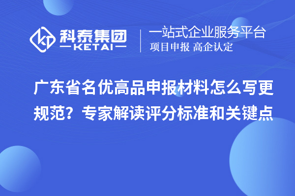 廣東省名優(yōu)高品申報材料怎么寫更規(guī)范？專家解讀評分標準和關鍵點