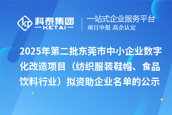 2025年第二批東莞市中小企業(yè)數(shù)字化改造項(xiàng)目（紡織服裝鞋帽、食品飲料行業(yè)）擬資助企業(yè)名單的公示