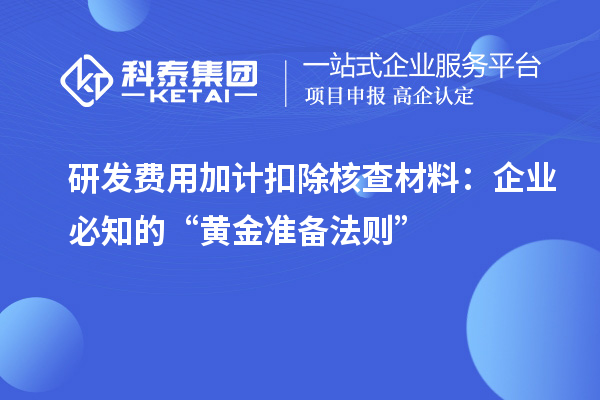 研發(fā)費用加計扣除核查材料：企業(yè)必知的“黃金準(zhǔn)備法則”