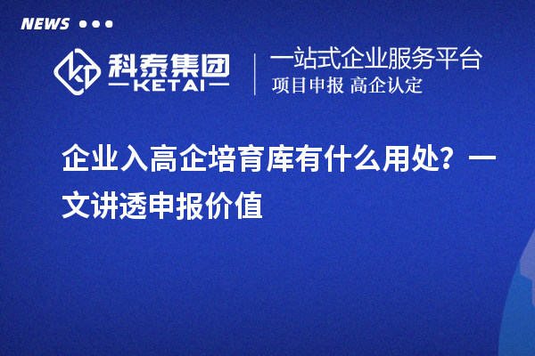 企業(yè)入高企培育庫(kù)有什么用處？一文講透申報(bào)價(jià)值