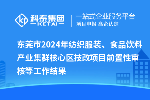東莞市2024年紡織服裝、食品飲料產(chǎn)業(yè)集群核心區(qū)技改項(xiàng)目前置性審核等工作結(jié)果