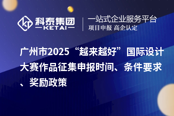 廣州市2025“越來(lái)越好”國(guó)際設(shè)計(jì)大賽作品征集申報(bào)時(shí)間、條件要求、獎(jiǎng)勵(lì)政策
