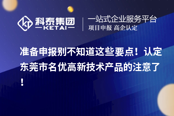 準(zhǔn)備申報別不知道這些要點！認定東莞市名優(yōu)高新技術(shù)產(chǎn)品的注意了！